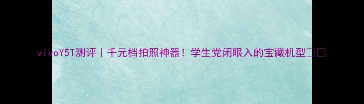 vivoY5T测评千元档拍照神器学生党闭眼入的宝藏机型