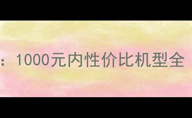vivo千元机推荐1000元内性价比机型全学生党必看