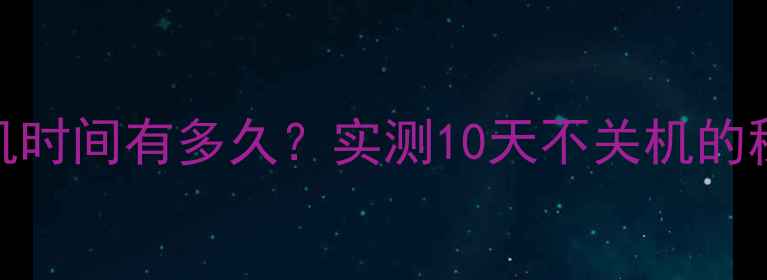 图片 vivo屏幕待机时间有多久？实测10天不关机的秘诀全公开！