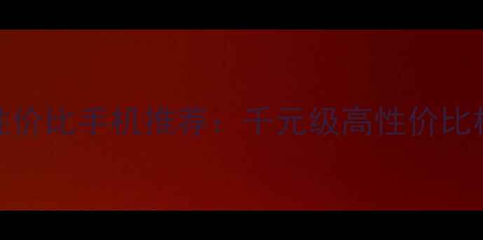 图片 vivo性价比手机推荐：千元级高性价比机型全