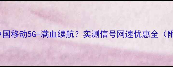 vivo手机中国移动5G满血续航实测信号网速优惠全附避坑指南
