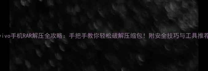 图片 vivo手机RAR解压全攻略：手把手教你轻松破解压缩包！附安全技巧与工具推荐