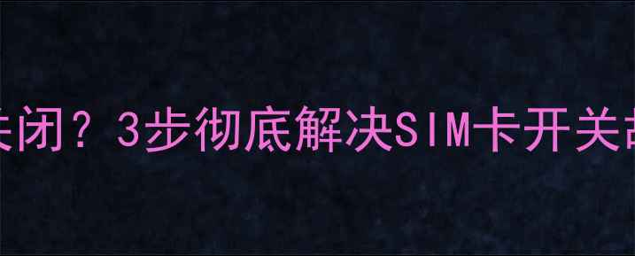 vivo手机SIM卡无法关闭3步彻底解决SIM卡开关故障附图文教程