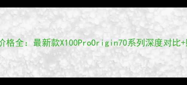 图片 vivo手机价格全：最新款X100ProOrigin70系列深度对比+购机指南2