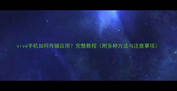 图片 vivo手机如何传输应用？完整教程（附多种方法与注意事项）