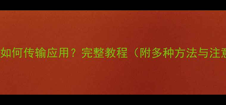vivo手机如何传输应用完整教程附多种方法与注意事项