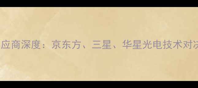 vivo手机屏幕供应商深度京东方三星华星光电技术对决与供应链格局