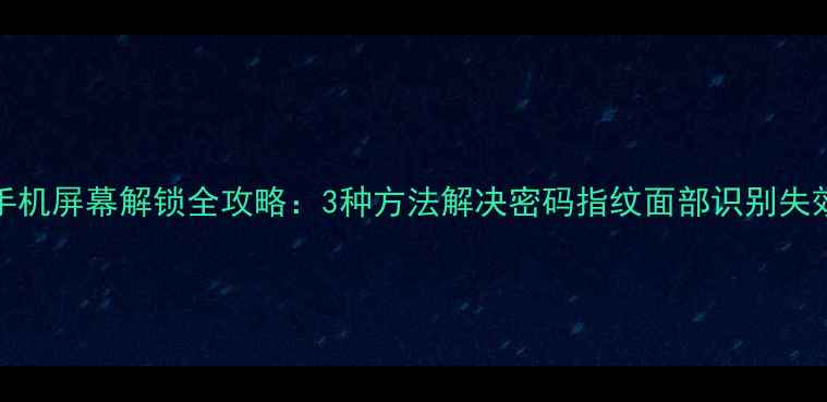 vivo手机屏幕解锁全攻略3种方法解决密码指纹面部识别失效问题