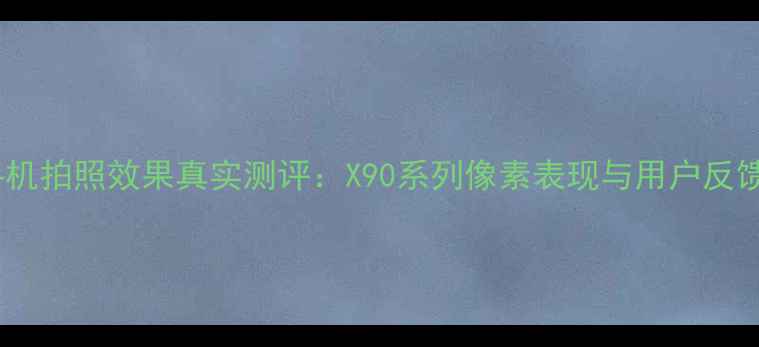 图片 vivo手机拍照效果真实测评：X90系列像素表现与用户反馈深度1