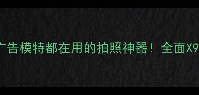 vivo手机推荐广告模特都在用的拍照神器全面X90Pro的5大亮点