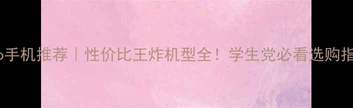 图片 vivo手机推荐｜性价比王炸机型全！学生党必看选购指南2