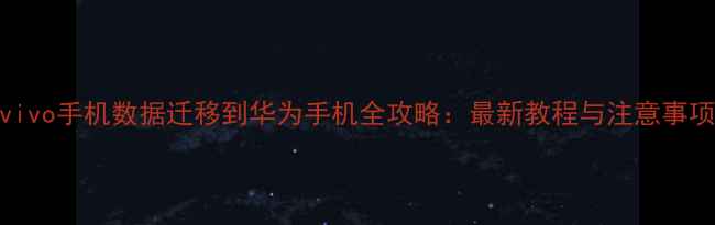 vivo手机数据迁移到华为手机全攻略最新教程与注意事项