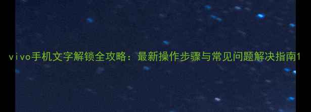 图片 vivo手机文字解锁全攻略：最新操作步骤与常见问题解决指南1