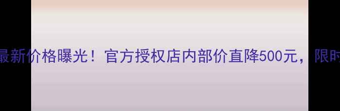 图片 vivo手机最新价格曝光！官方授权店内部价直降500元，限时抢购攻略