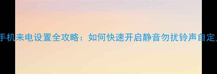 vivo手机来电设置全攻略如何快速开启静音勿扰铃声自定义