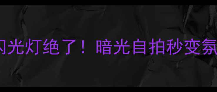 vivo手机来电闪光灯绝了暗光自拍秒变氛围感女神
