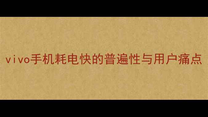 图片 vivo手机耗电快的普遍性与用户痛点