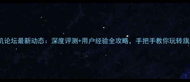 图片 vivo手机论坛最新动态：深度评测+用户经验全攻略，手把手教你玩转旗舰机型1