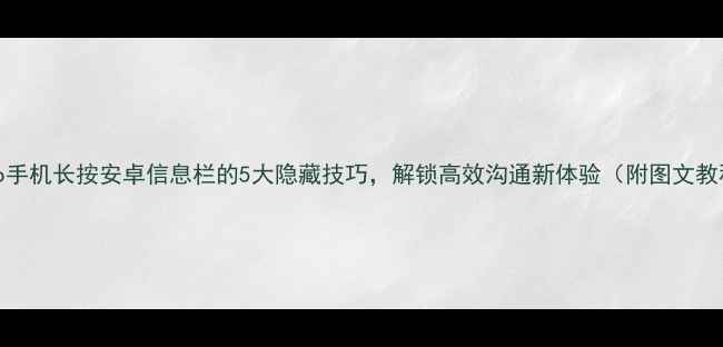 图片 vivo手机长按安卓信息栏的5大隐藏技巧，解锁高效沟通新体验（附图文教程）