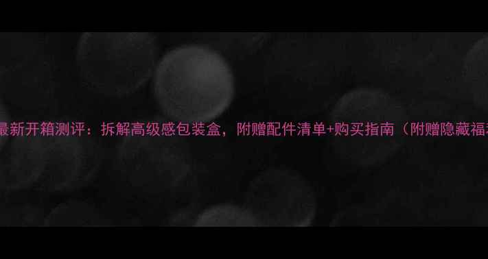 vivo最新开箱测评拆解高级感包装盒附赠配件清单购买指南附赠隐藏福利