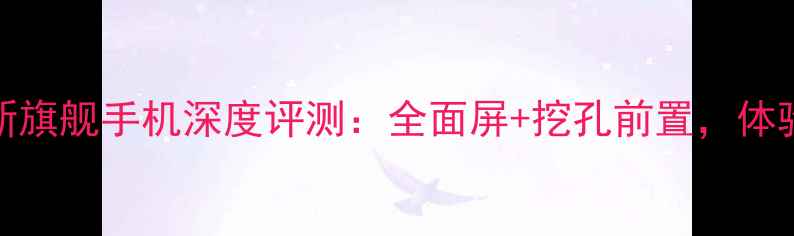 图片 vivo最新旗舰手机深度评测：全面屏+挖孔前置，体验如何？