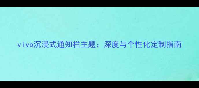 vivo沉浸式通知栏主题深度与个性化定制指南
