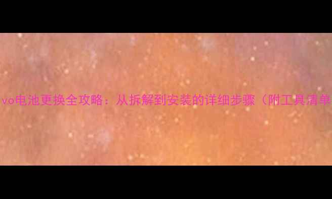 vivo电池更换全攻略从拆解到安装的详细步骤附工具清单