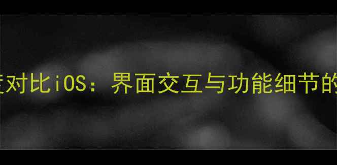 vivo系统深度对比iOS界面交互与功能细节的相似性分析