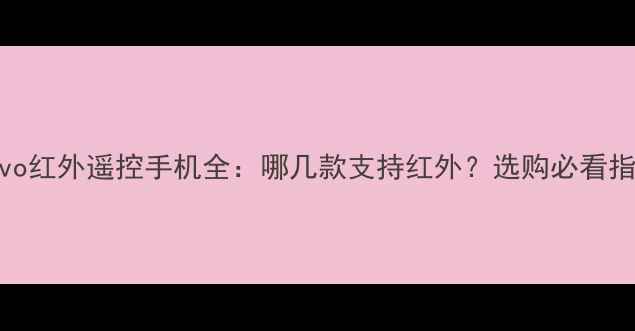 图片 vivo红外遥控手机全：哪几款支持红外？选购必看指南