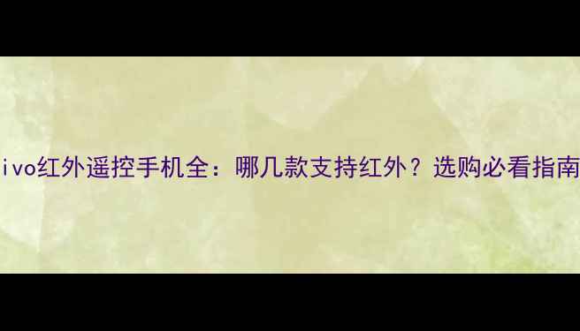 vivo红外遥控手机全哪几款支持红外选购必看指南