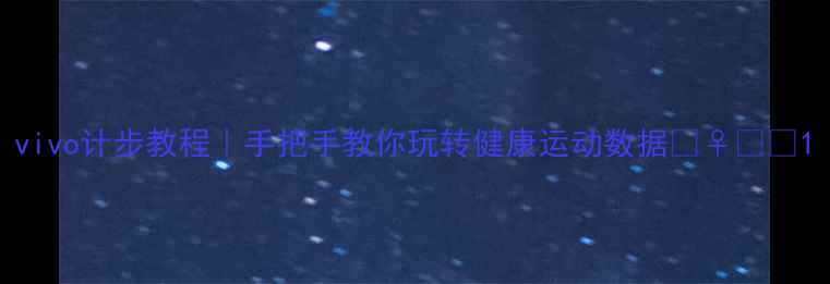 图片 vivo计步教程｜手把手教你玩转健康运动数据🏃♀️📱1