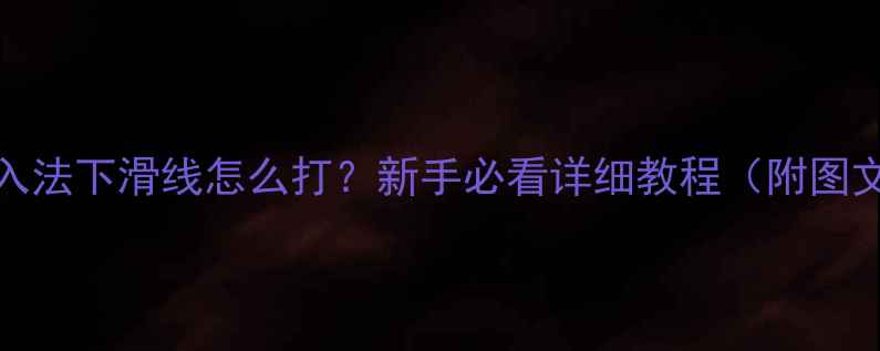 图片 vivo输入法下滑线怎么打？新手必看详细教程（附图文步骤）