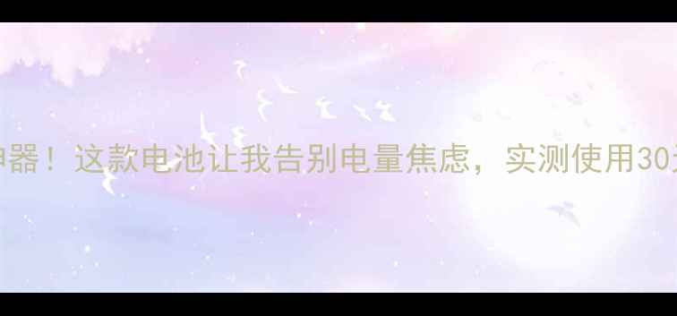 xt535续航神器这款电池让我告别电量焦虑实测使用30天出5大优势