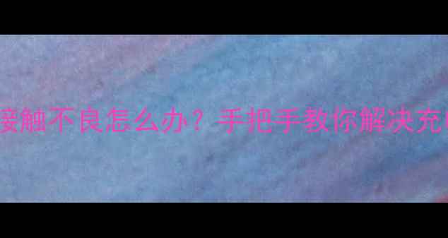 图片 ⚡三星S23S21S20电池接触不良怎么办？手把手教你解决充电慢关机黑屏问题！🔧