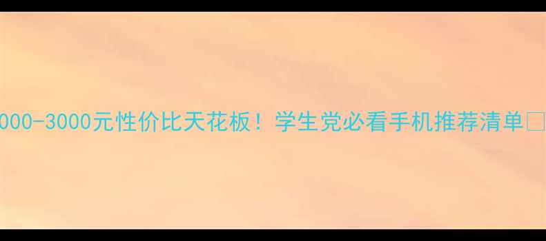 图片 ✨2000-3000元性价比天花板！学生党必看手机推荐清单📱💰1