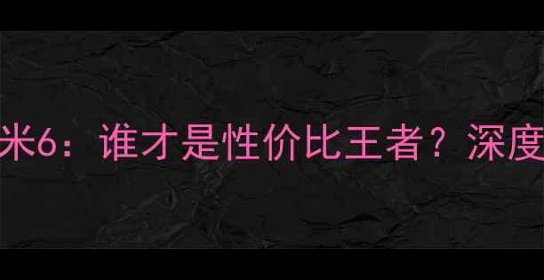 Note2vs小米6谁才是性价比王者深度横评实录
