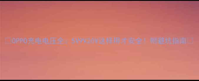 OPPO充电电压全5V9V20V这样用才安全附避坑指南