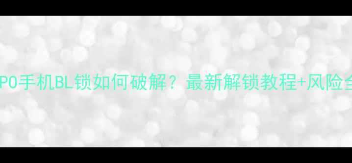 图片 ✨OPPO手机BL锁如何破解？最新解锁教程+风险全✨2