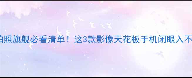 OPPO拍照旗舰必看清单这3款影像天花板手机闭眼入不踩雷