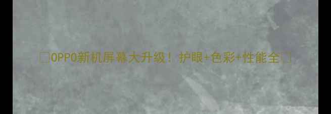 图片 ✨OPPO新机屏幕大升级！护眼+色彩+性能全✨