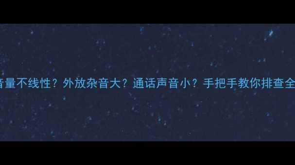 OPPO音量不线性外放杂音大通话声音小手把手教你排查全攻略