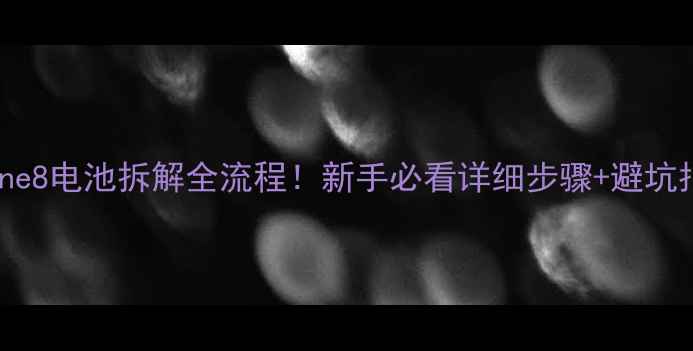 图片 ✨iPhone8电池拆解全流程！新手必看详细步骤+避坑指南✨2