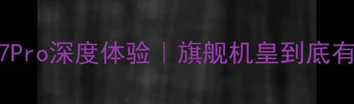 vivoS17Pro深度体验旗舰机皇到底有多香