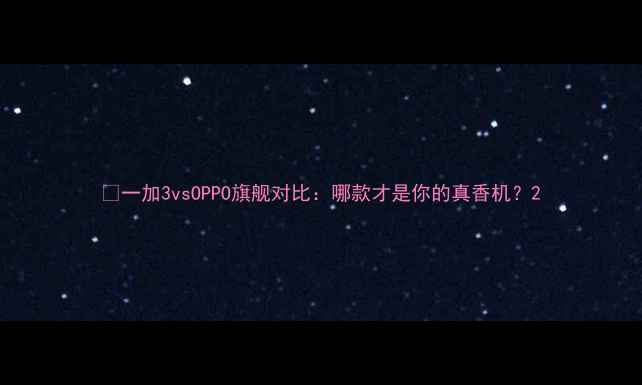 一加3vsOPPO旗舰对比哪款才是你的真香机