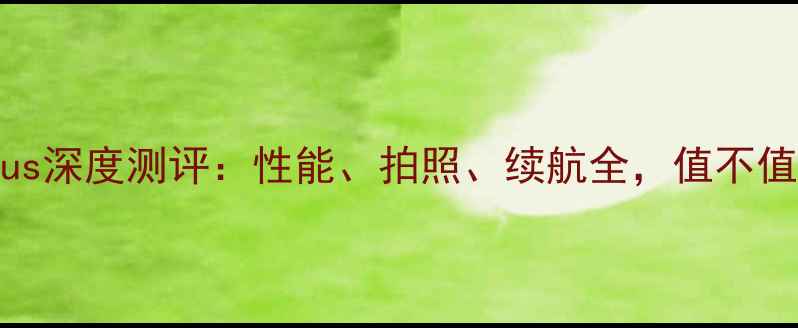 华为P10Plus深度测评性能拍照续航全值不值得入手