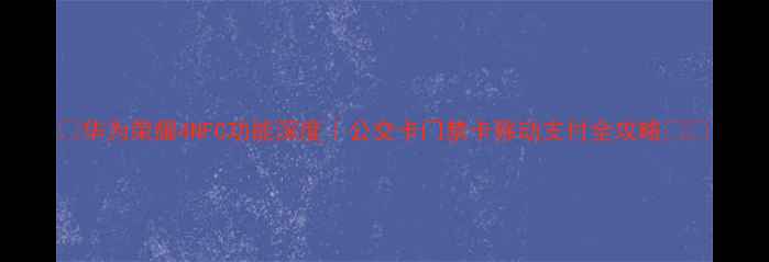华为荣耀4NFC功能深度公交卡门禁卡移动支付全攻略