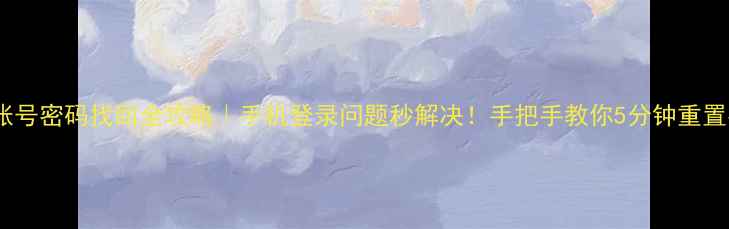 图片 ✨华为账号密码找回全攻略｜手机登录问题秒解决！手把手教你5分钟重置密码💡2