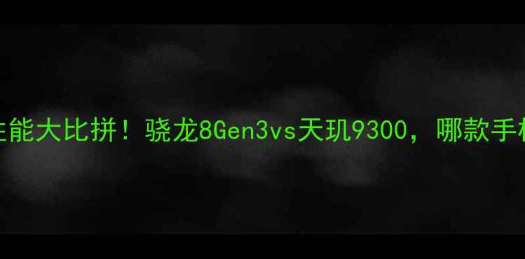 图片 ✨安卓旗舰CPU性能大比拼！骁龙8Gen3vs天玑9300，哪款手机更值得冲？📱2