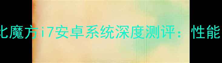 度宝藏平板酷比魔方i7安卓系统深度测评性能续航屏幕全