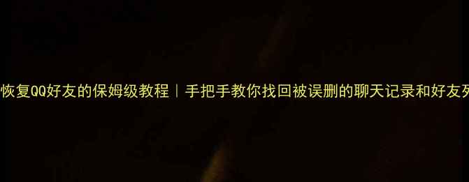 图片 ✨手机恢复QQ好友的保姆级教程｜手把手教你找回被误删的聊天记录和好友列表💻1